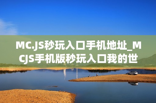 MC.JS秒玩入口手机地址_MCJS手机版秒玩入口我的世界触屏免费玩