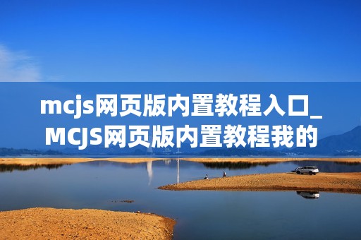 mcjs网页版内置教程入口_MCJS网页版内置教程我的世界新手指南入口
