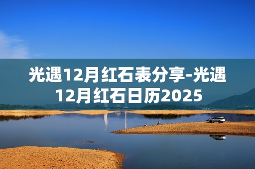 光遇12月红石表分享-光遇12月红石日历2025