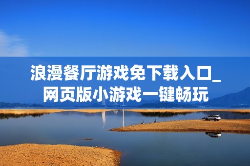 浪漫餐厅游戏免下载入口_网页版小游戏一键畅玩
