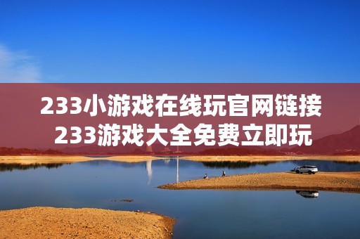 233小游戏在线玩官网链接 233游戏大全免费立即玩