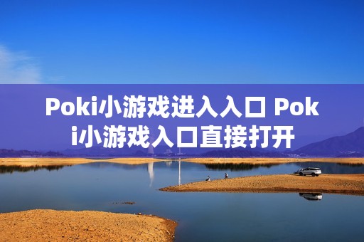Poki小游戏进入入口 Poki小游戏入口直接打开