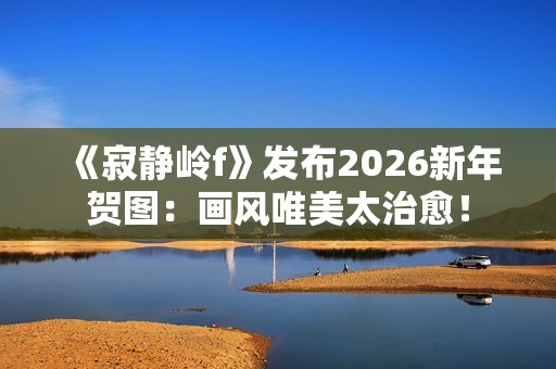 《寂静岭f》发布2026新年贺图：画风唯美太治愈！