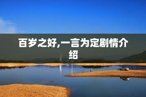 百岁之好,一言为定剧情介绍