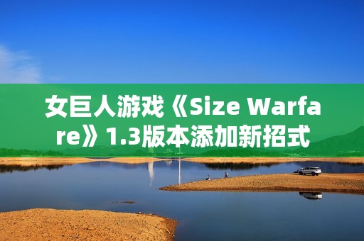 女巨人游戏《Size Warfare》1.3版本添加新招式