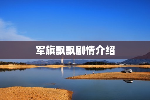 军旗飘飘剧情介绍