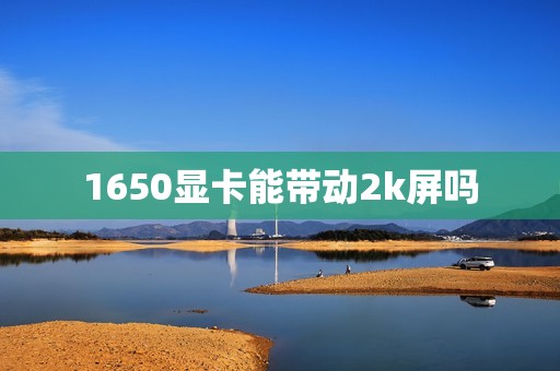 1650显卡能带动2k屏吗