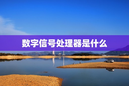 数字信号处理器是什么