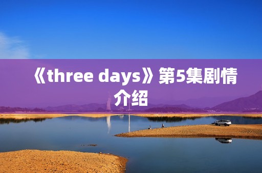 《three days》第5集剧情介绍