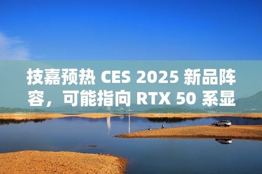 技嘉预热 CES 2025 新品阵容，可能指向 RTX 50 系显卡