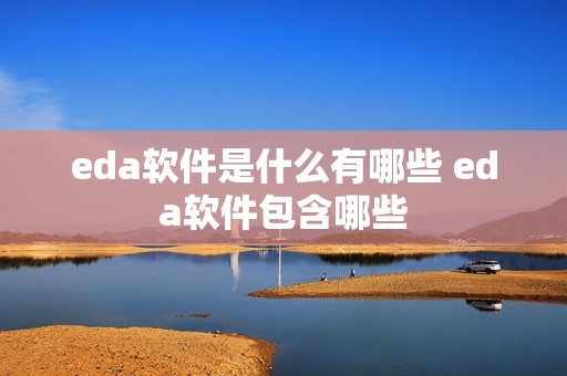 eda软件是什么有哪些 eda软件包含哪些