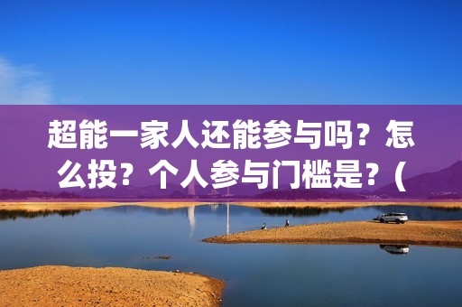 超能一家人还能参与吗？怎么投？个人参与门槛是？(超能一家人12月26号)