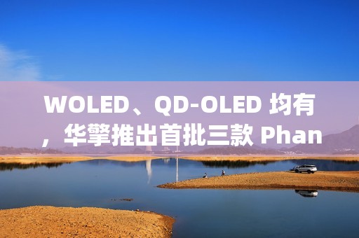 WOLED、QD-OLED 均有，华擎推出首批三款 Phantom Gaming OLED 系列显示器