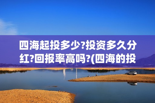四海起投多少?投资多久分红?回报率高吗?(四海的投资方)
