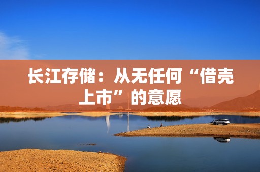 长江存储：从无任何“借壳上市”的意愿