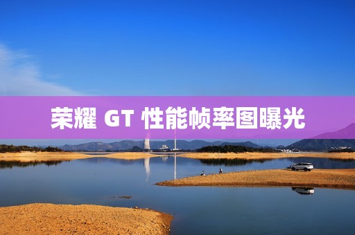 荣耀 GT 性能帧率图曝光