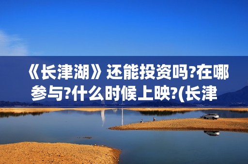 《长津湖》还能投资吗?在哪参与?什么时候上映?(长津湖还有没有后续)