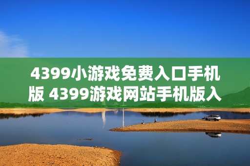 4399小游戏免费入口手机版 4399游戏网站手机版入口