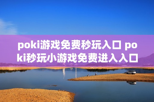 poki游戏免费秒玩入口 poki秒玩小游戏免费进入入口