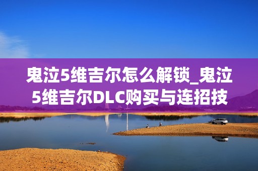鬼泣5维吉尔怎么解锁_鬼泣5维吉尔DLC购买与连招技巧教学