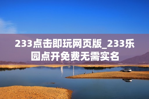 233点击即玩网页版_233乐园点开免费无需实名
