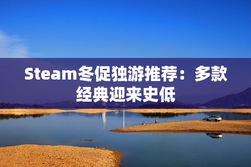 Steam冬促独游推荐：多款经典迎来史低