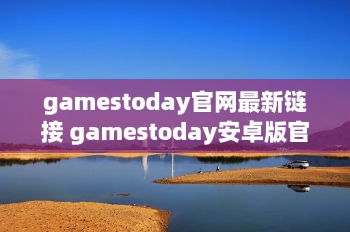 gamestoday官网最新链接 gamestoday安卓版官方入口