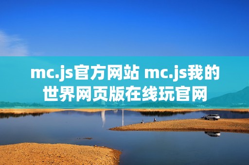 mc.js官方网站 mc.js我的世界网页版在线玩官网