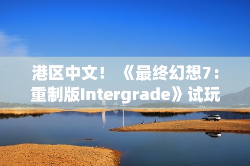港区中文！ 《最终幻想7：重制版Intergrade》试玩版现已登陆Switch2与Xbox