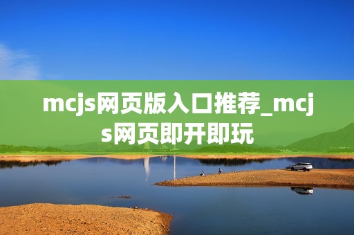mcjs网页版入口推荐_mcjs网页即开即玩