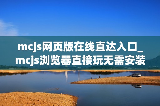 mcjs网页版在线直达入口_mcjs浏览器直接玩无需安装