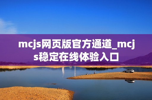 mcjs网页版官方通道_mcjs稳定在线体验入口