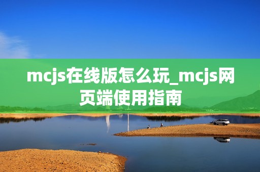 mcjs在线版怎么玩_mcjs网页端使用指南