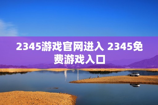 2345游戏官网进入 2345免费游戏入口