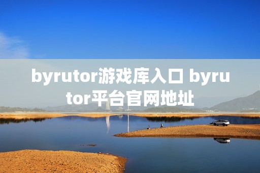 byrutor游戏库入口 byrutor平台官网地址