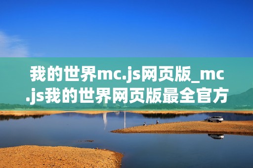 我的世界mc.js网页版_mc.js我的世界网页版最全官方免费入口2026一键