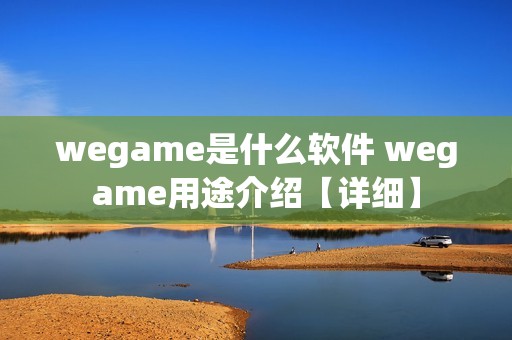 wegame是什么软件 wegame用途介绍【详细】