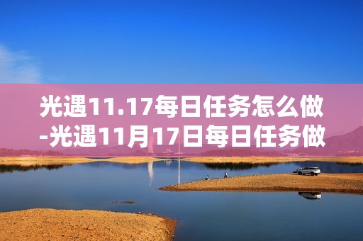 光遇11.17每日任务怎么做-光遇11月17日每日任务做法攻略