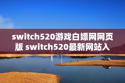switch520游戏白嫖网网页版 switch520最新网站入口地址