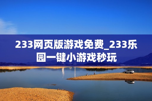 233网页版游戏免费_233乐园一键小游戏秒玩