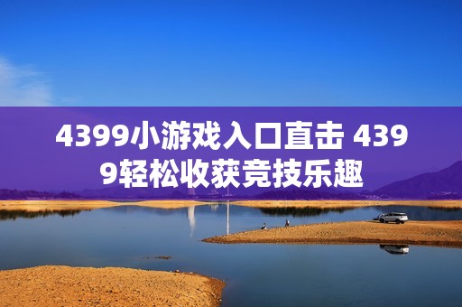 4399小游戏入口直击 4399轻松收获竞技乐趣