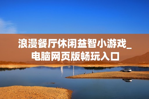浪漫餐厅休闲益智小游戏_电脑网页版畅玩入口