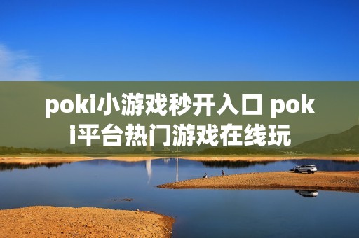 poki小游戏秒开入口 poki平台热门游戏在线玩