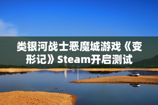 类银河战士恶魔城游戏《变形记》Steam开启测试