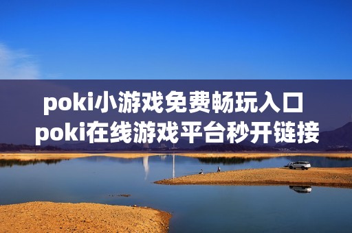 poki小游戏免费畅玩入口 poki在线游戏平台秒开链接