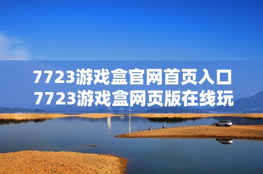 7723游戏盒官网首页入口 7723游戏盒网页版在线玩