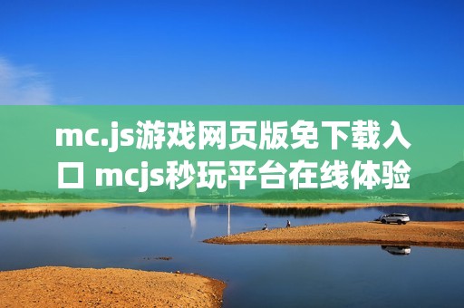 mc.js游戏网页版免下载入口 mcjs秒玩平台在线体验