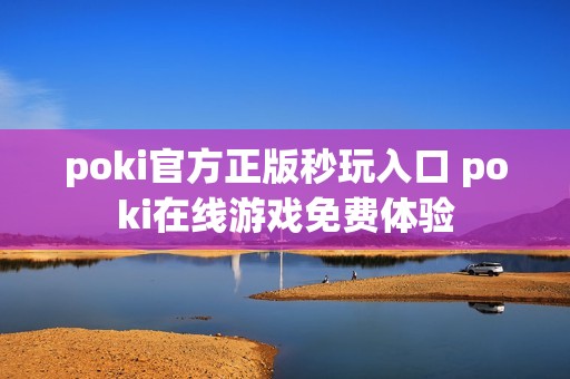 poki官方正版秒玩入口 poki在线游戏免费体验