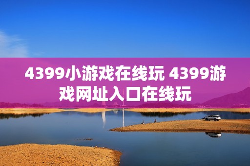 4399小游戏在线玩 4399游戏网址入口在线玩