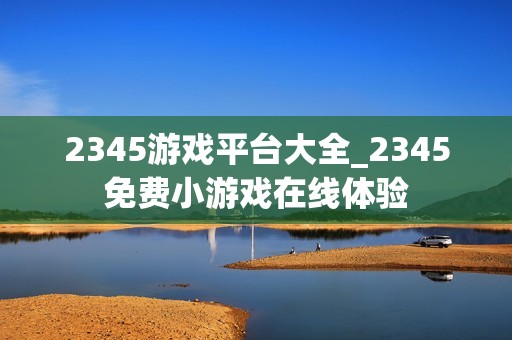 2345游戏平台大全_2345免费小游戏在线体验